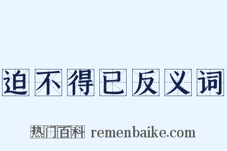 迫不得已反义词是什么意思的图片